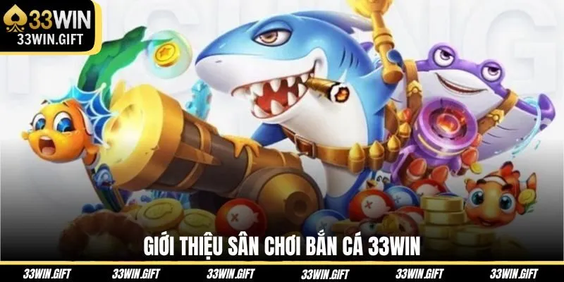 gioi-thieu-san-choi-ban-ca-33win
